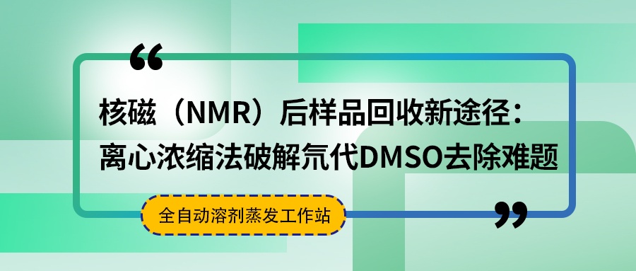 核磁（NMR）后样品回收新途径：离心浓缩法破解氘代DMSO去除难题
